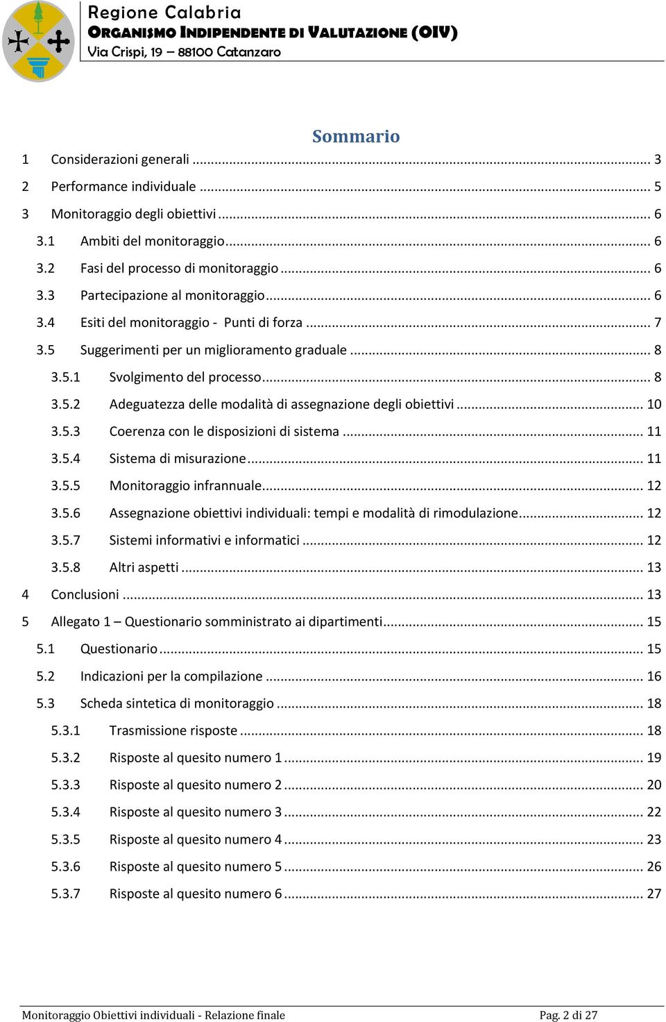 .. 1 3.5.3 Coerenza con le disposizioni di sistema... 11 3.5.4 Sistema di misurazione... 11 3.5.5 Monitoraggio infrannuale... 12 3.5.6 Assegnazione obiettivi individuali: tempi e modalità di rimodulazione.