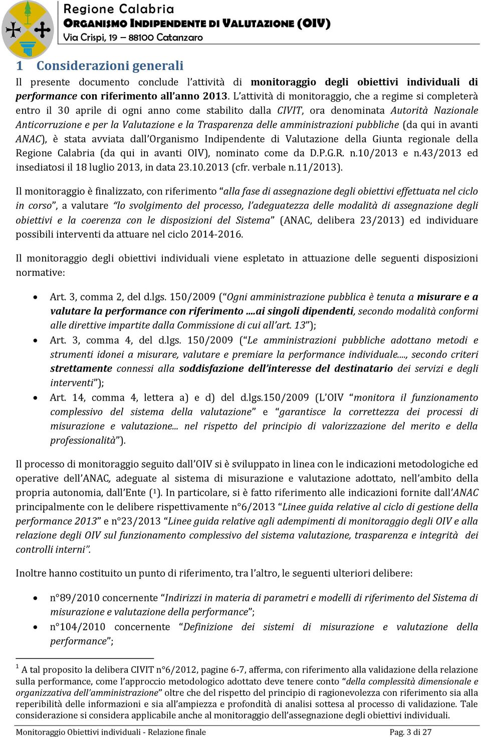 Trasparenza delle amministrazioni pubbliche (da qui in avanti ANAC), è stata avviata dall Organismo Indipendente di Valutazione della Giunta regionale della Regione Calabria (da qui in avanti OIV),