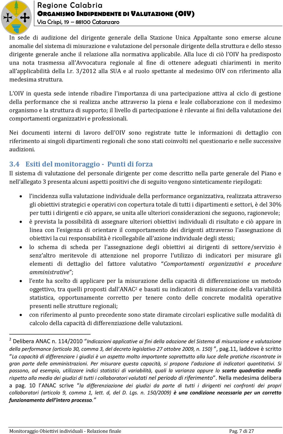 Alla luce di ciò l OIV ha predisposto una nota trasmessa all Avvocatura regionale al fine di ottenere adeguati chiarimenti in merito all applicabilità della l.r. 3/212 alla SUA e al ruolo spettante al medesimo OIV con riferimento alla medesima struttura.