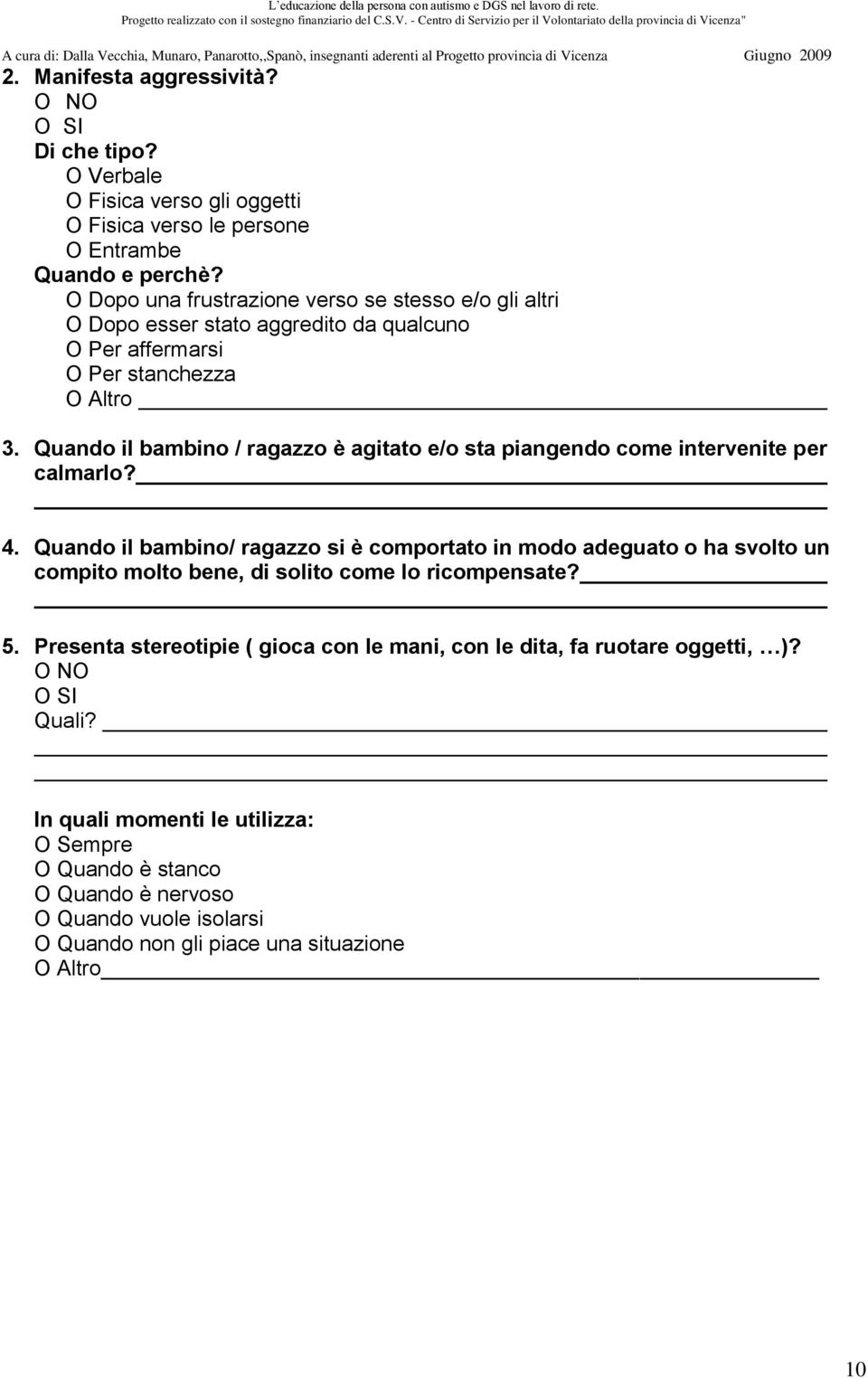 Quando il bambino / ragazzo è agitato e/o sta piangendo come intervenite per calmarlo? 4.