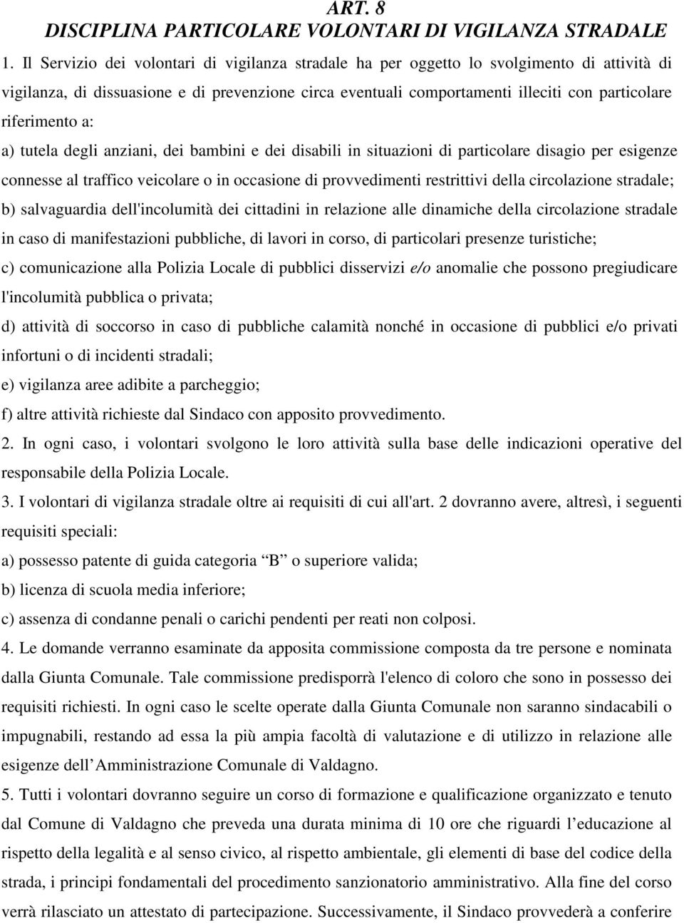 riferimento a: a) tutela degli anziani, dei bambini e dei disabili in situazioni di particolare disagio per esigenze connesse al traffico veicolare o in occasione di provvedimenti restrittivi della