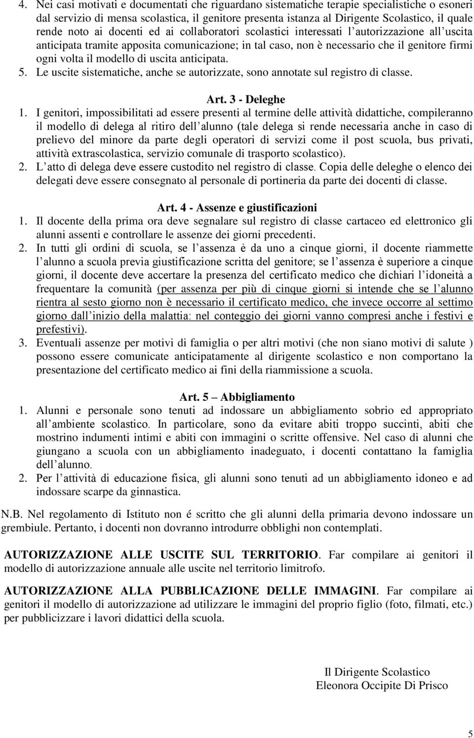 modello di uscita anticipata. 5. Le uscite sistematiche, anche se autorizzate, sono annotate sul registro di classe. Art. 3 - Deleghe 1.