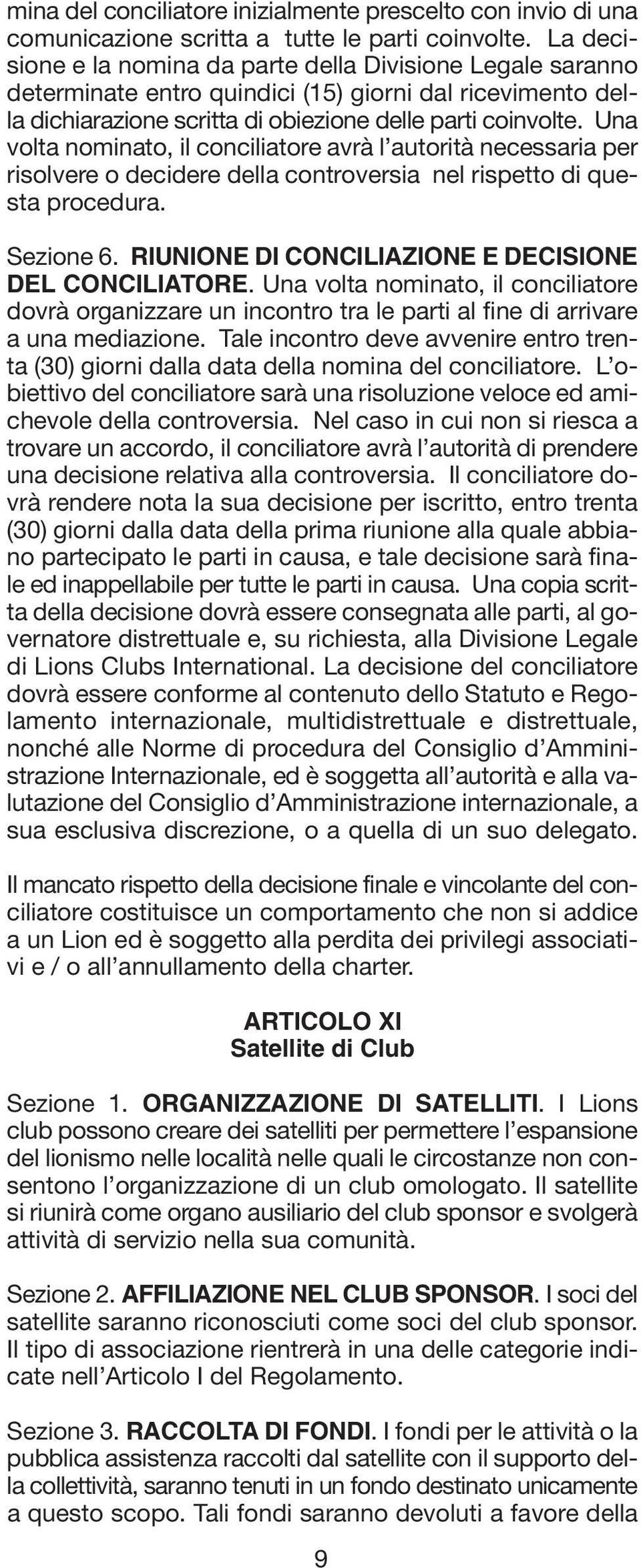 Una volta nominato, il conciliatore avrà l autorità necessaria per risolvere o decidere della controversia nel rispetto di questa procedura. Sezione 6.