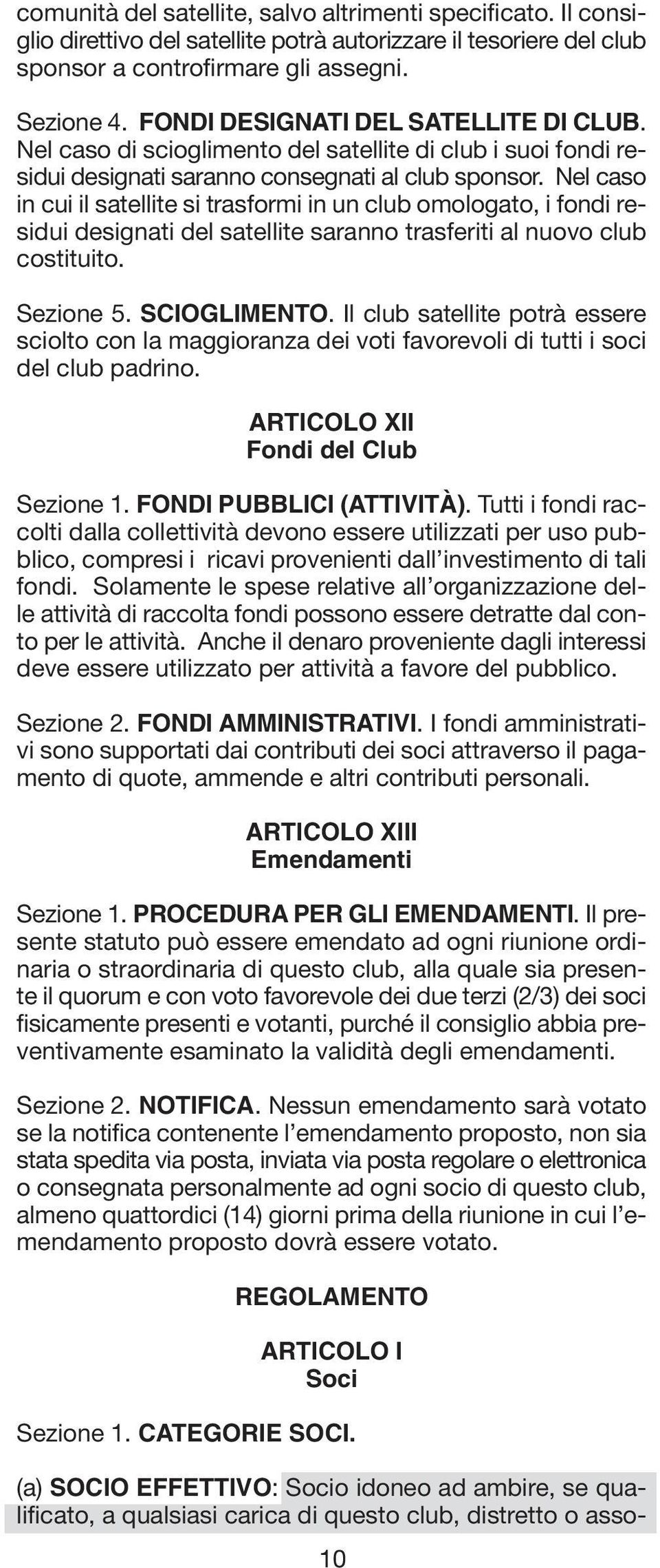 Nel caso in cui il satellite si trasformi in un club omologato, i fondi residui designati del satellite saranno trasferiti al nuovo club costituito. Sezione 5. SCIOGLIMENTO.