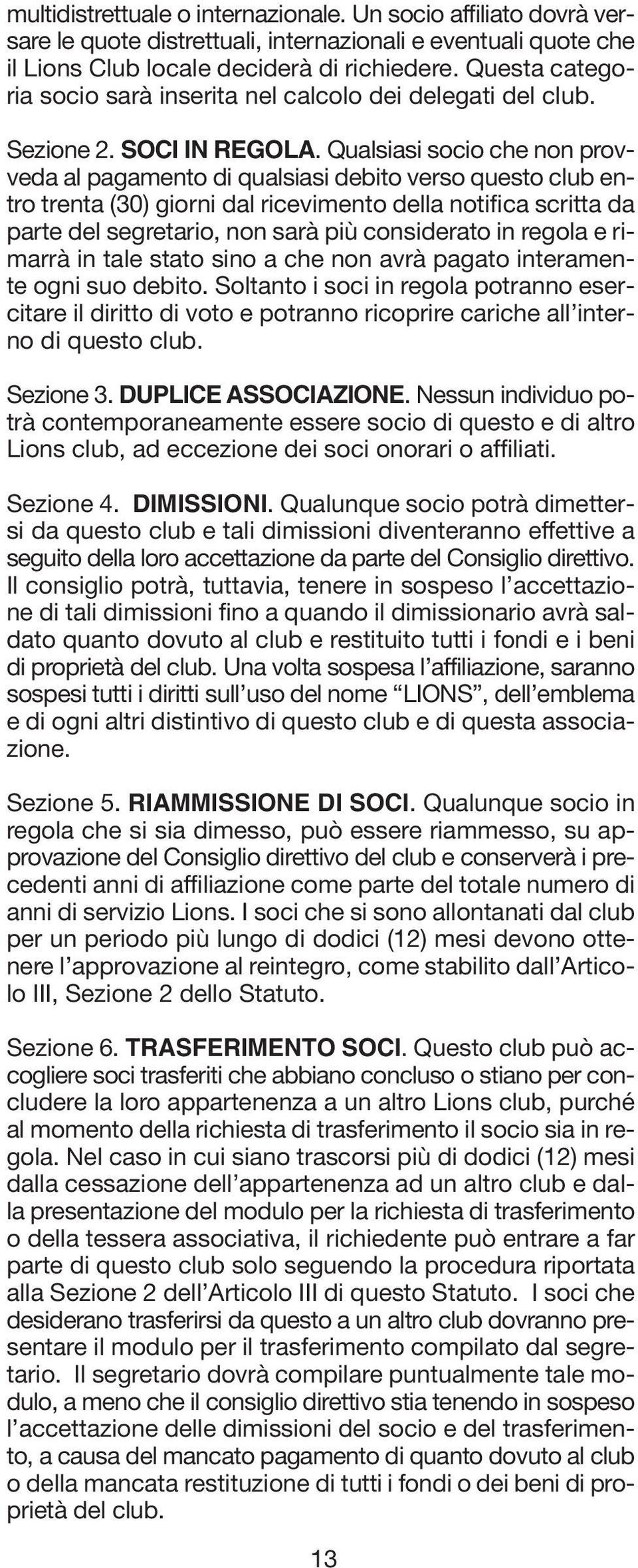 Qualsiasi socio che non provveda al pagamento di qualsiasi debito verso questo club entro trenta (30) giorni dal ricevimento della notifica scritta da parte del segretario, non sarà più considerato