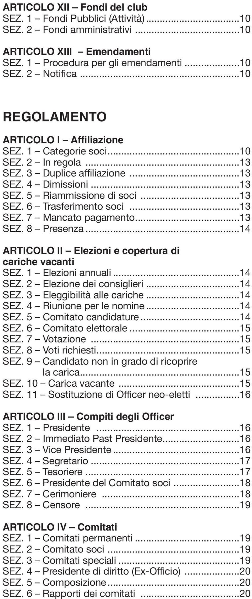 ..13 SEZ. 7 Mancato pagamento...13 SEZ. 8 Presenza...14 ARTICOLO II Elezioni e copertura di cariche vacanti SEZ. 1 Elezioni annuali...14 SEZ. 2 Elezione dei consiglieri...14 SEZ. 3 Eleggibilità alle cariche.