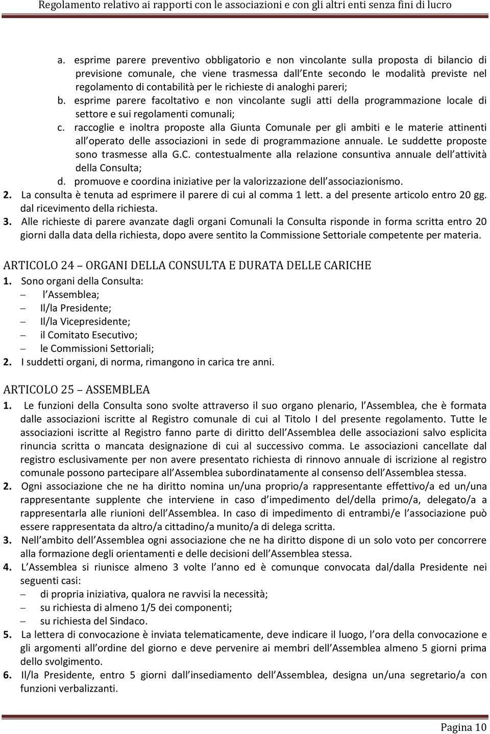 raccoglie e inoltra proposte alla Giunta Comunale per gli ambiti e le materie attinenti all operato delle associazioni in sede di programmazione annuale. Le suddette proposte sono trasmesse alla G.C. contestualmente alla relazione consuntiva annuale dell attività della Consulta; d.