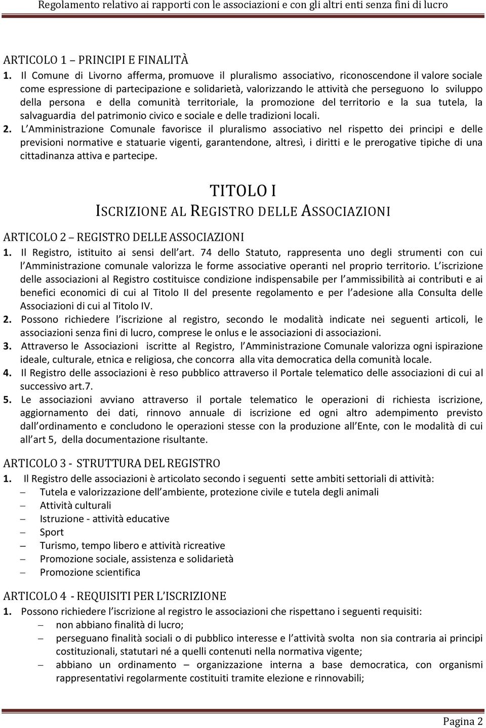 sviluppo della persona e della comunità territoriale, la promozione del territorio e la sua tutela, la salvaguardia del patrimonio civico e sociale e delle tradizioni locali. 2.