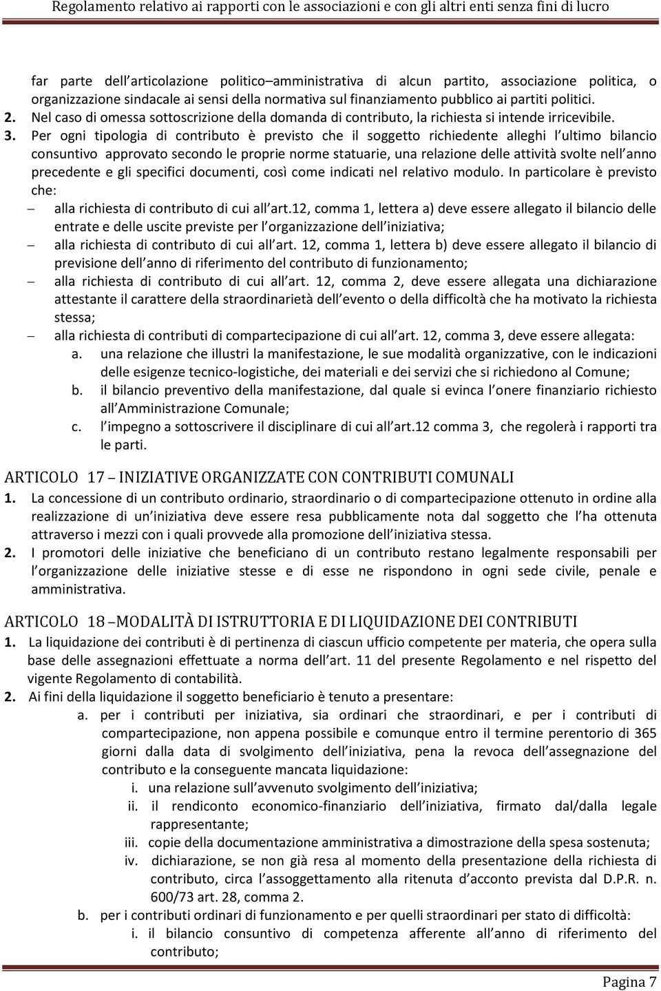 Per ogni tipologia di contributo è previsto che il soggetto richiedente alleghi l ultimo bilancio consuntivo approvato secondo le proprie norme statuarie, una relazione delle attività svolte nell