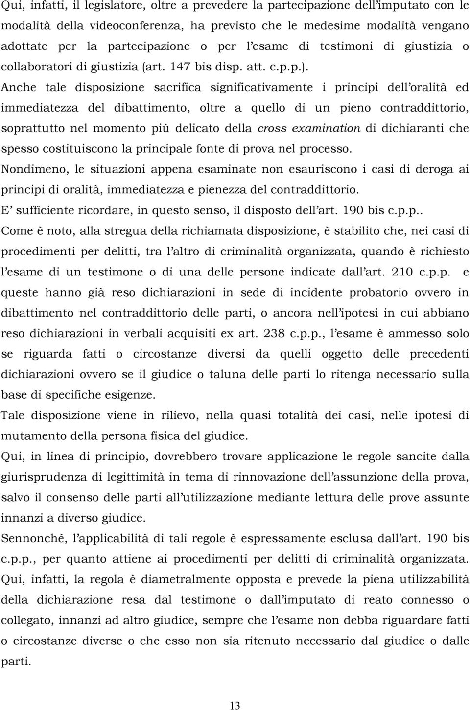 Anche tale disposizione sacrifica significativamente i principi dell oralità ed immediatezza del dibattimento, oltre a quello di un pieno contraddittorio, soprattutto nel momento più delicato della