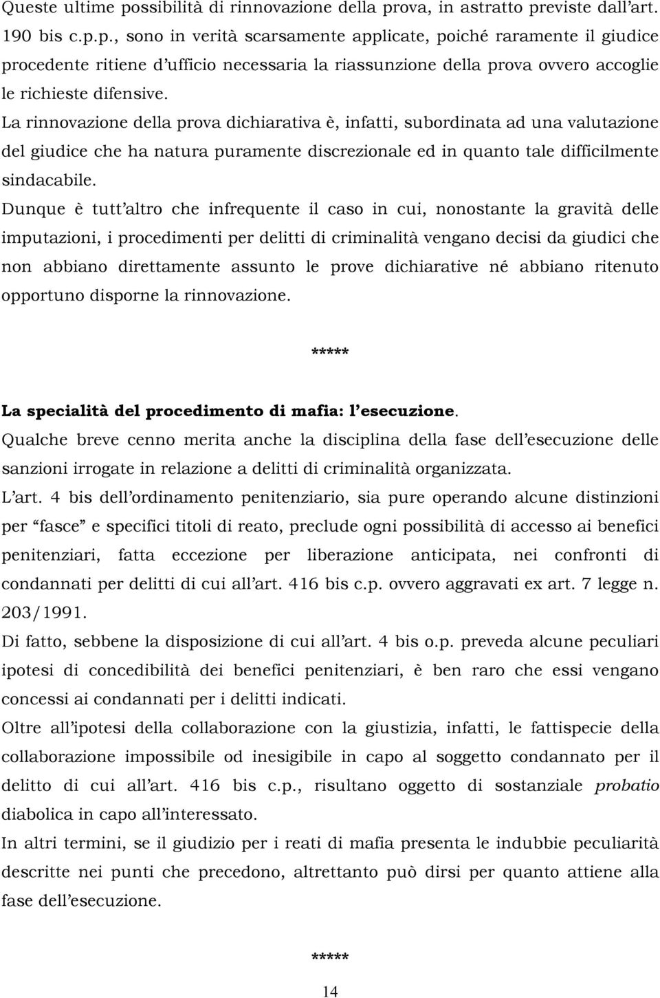 Dunque è tutt altro che infrequente il caso in cui, nonostante la gravità delle imputazioni, i procedimenti per delitti di criminalità vengano decisi da giudici che non abbiano direttamente assunto