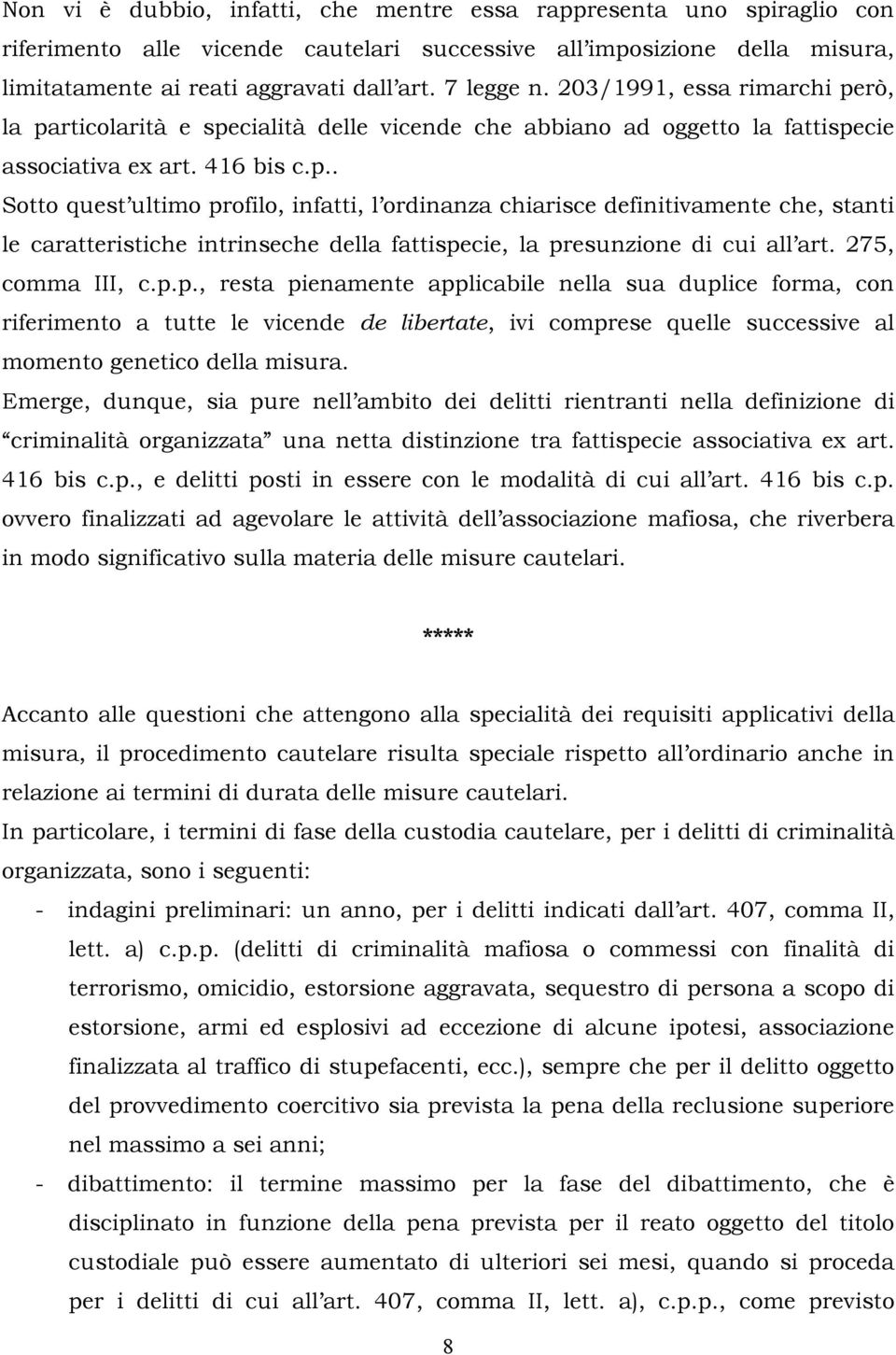 rò, la particolarità e specialità delle vicende che abbiano ad oggetto la fattispecie associativa ex art. 416 bis c.p.. Sotto quest ultimo profilo, infatti, l ordinanza chiarisce definitivamente che, stanti le caratteristiche intrinseche della fattispecie, la presunzione di cui all art.