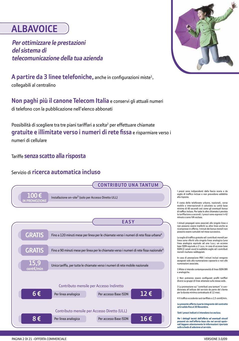 illimitate verso i numeri di rete fissa e risparmiare verso i numeri di cellulare Tariffe senza scatto alla risposta Servizio di ricerca automatica incluso CONTRIBUTO UNA TANTUM 100 IN PROMOZIONE