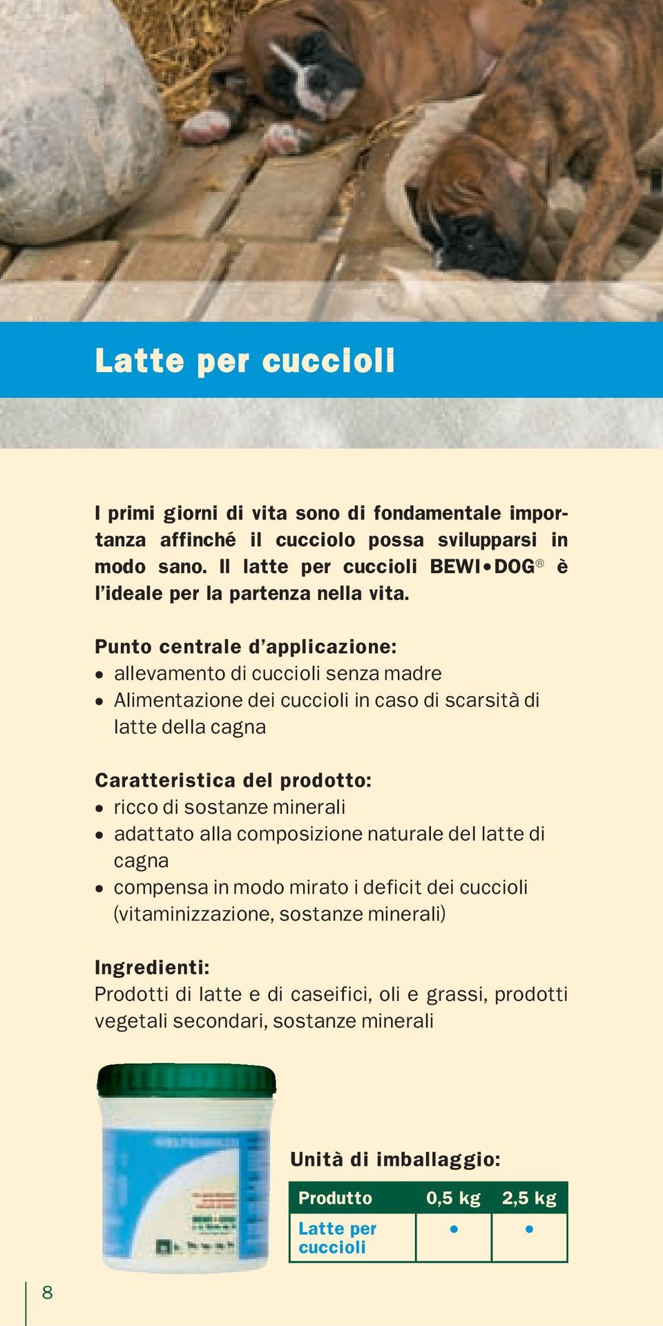 Punto centrale d applicazione: allevamento di cuccioli senza madre Alimentazione dei cuccioli in caso di scarsità di latte della cagna Caratteristica del prodotto: ricco di