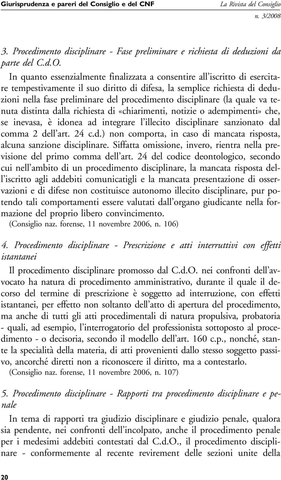 disciplinare (la quale va tenuta distinta dalla richiesta di «chiarimenti, notizie o adempimenti» che, se inevasa, è idonea ad integrare l illecito disciplinare sanzionato dal comma 2 dell art. 24 c.