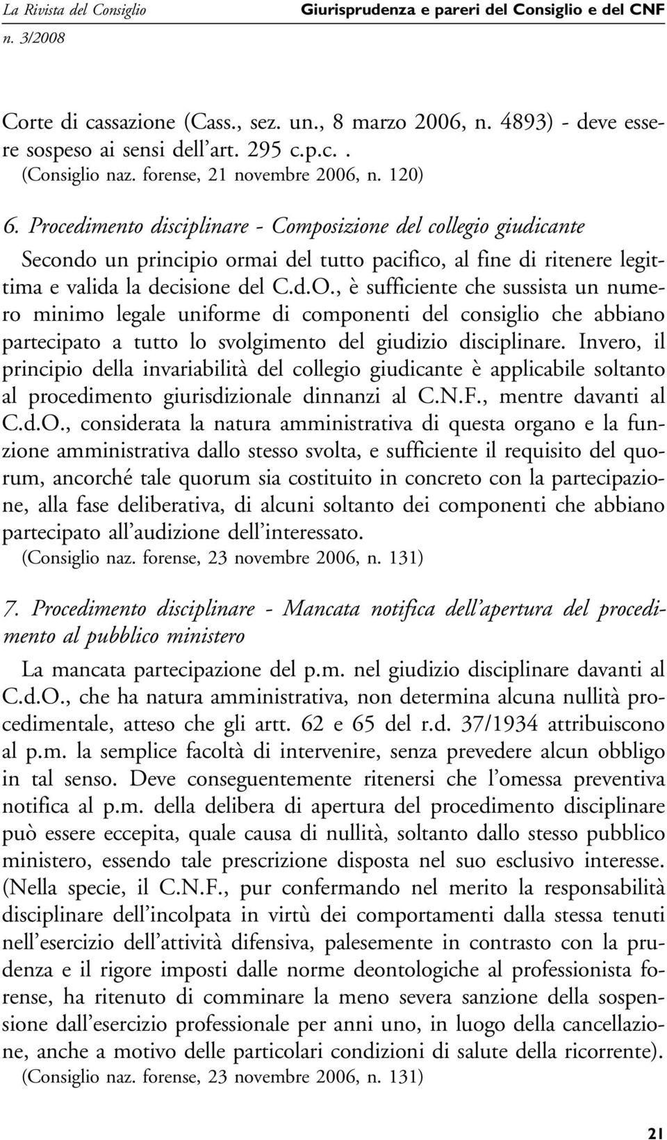 Procedimento disciplinare - Composizione del collegio giudicante Secondo un principio ormai del tutto pacifico, al fine di ritenere legittima e valida la decisione del C.d.O.