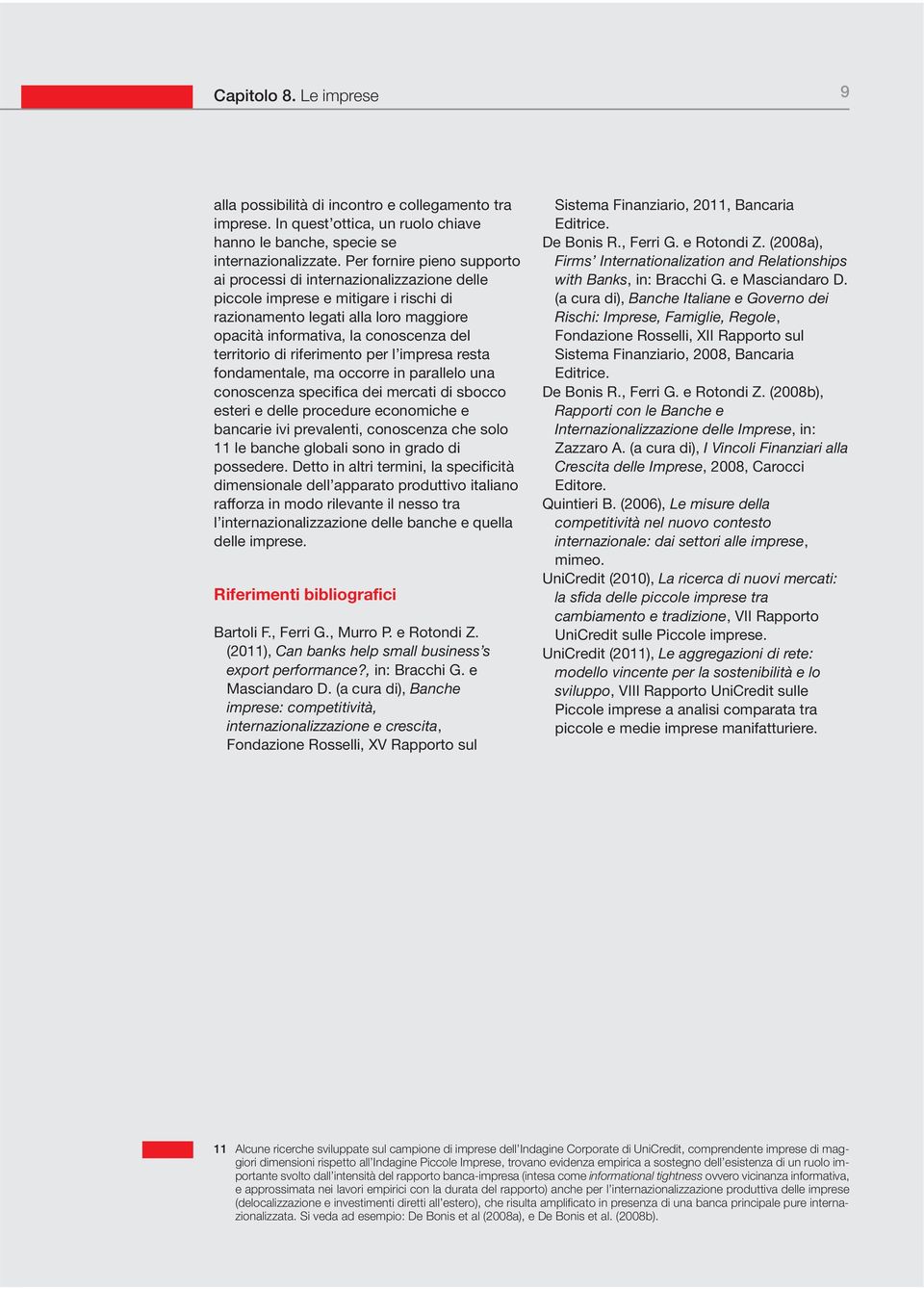 di riferimento per l impresa resta fondamentale, ma occorre in parallelo una conoscenza specifica dei mercati di sbocco esteri e delle procedure economiche e bancarie ivi prevalenti, conoscenza che