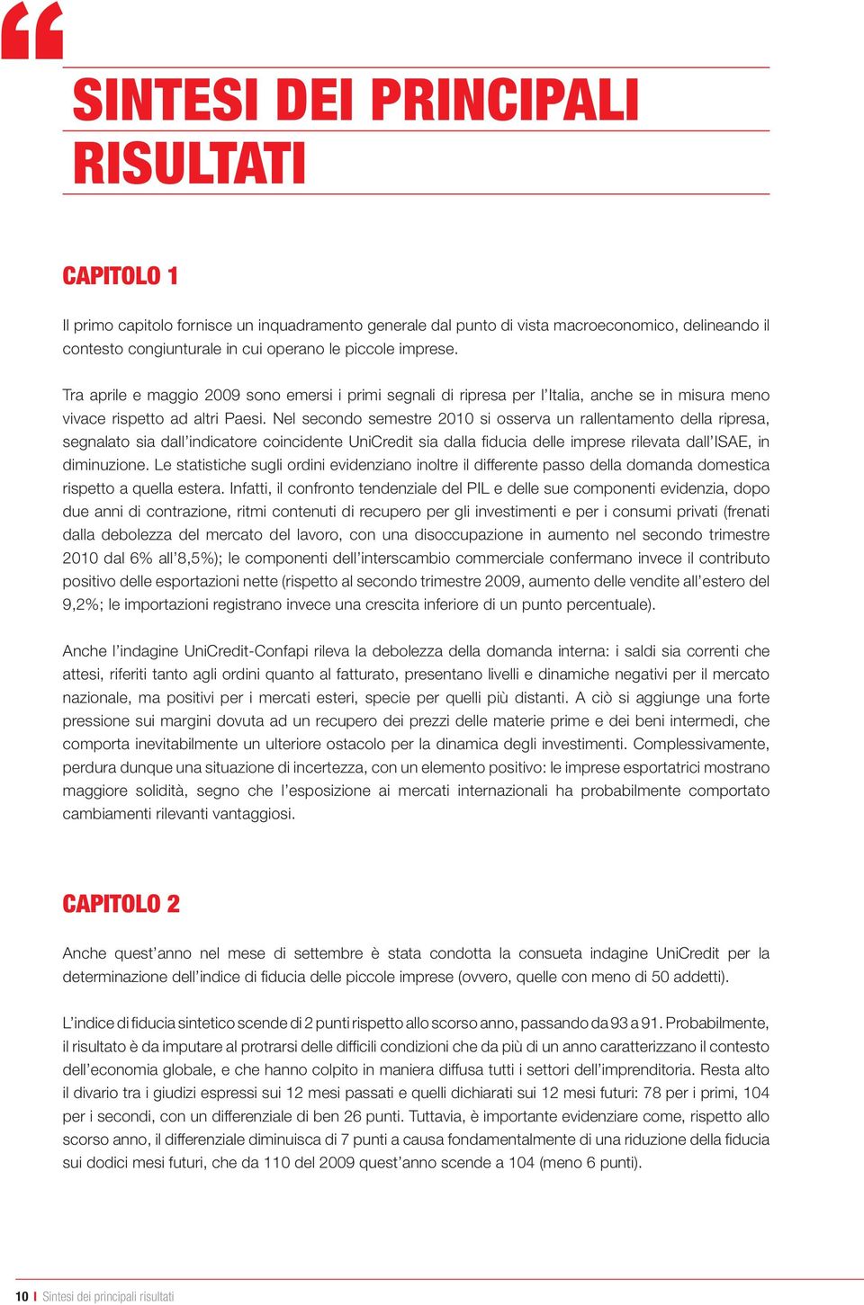 Nel secondo semestre 2010 si osserva un rallentamento della ripresa, segnalato sia dall indicatore coincidente UniCredit sia dalla fiducia delle imprese rilevata dall ISAE, in diminuzione.