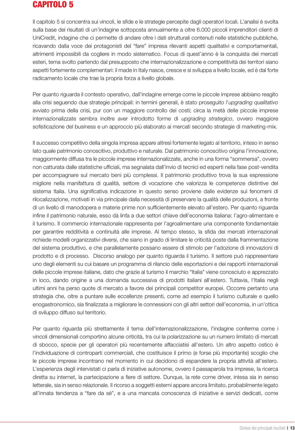 000 piccoli imprenditori clienti di UniCredit, indagine che ci permette di andare oltre i dati strutturali contenuti nelle statistiche pubbliche, ricavando dalla voce dei protagonisti del fare