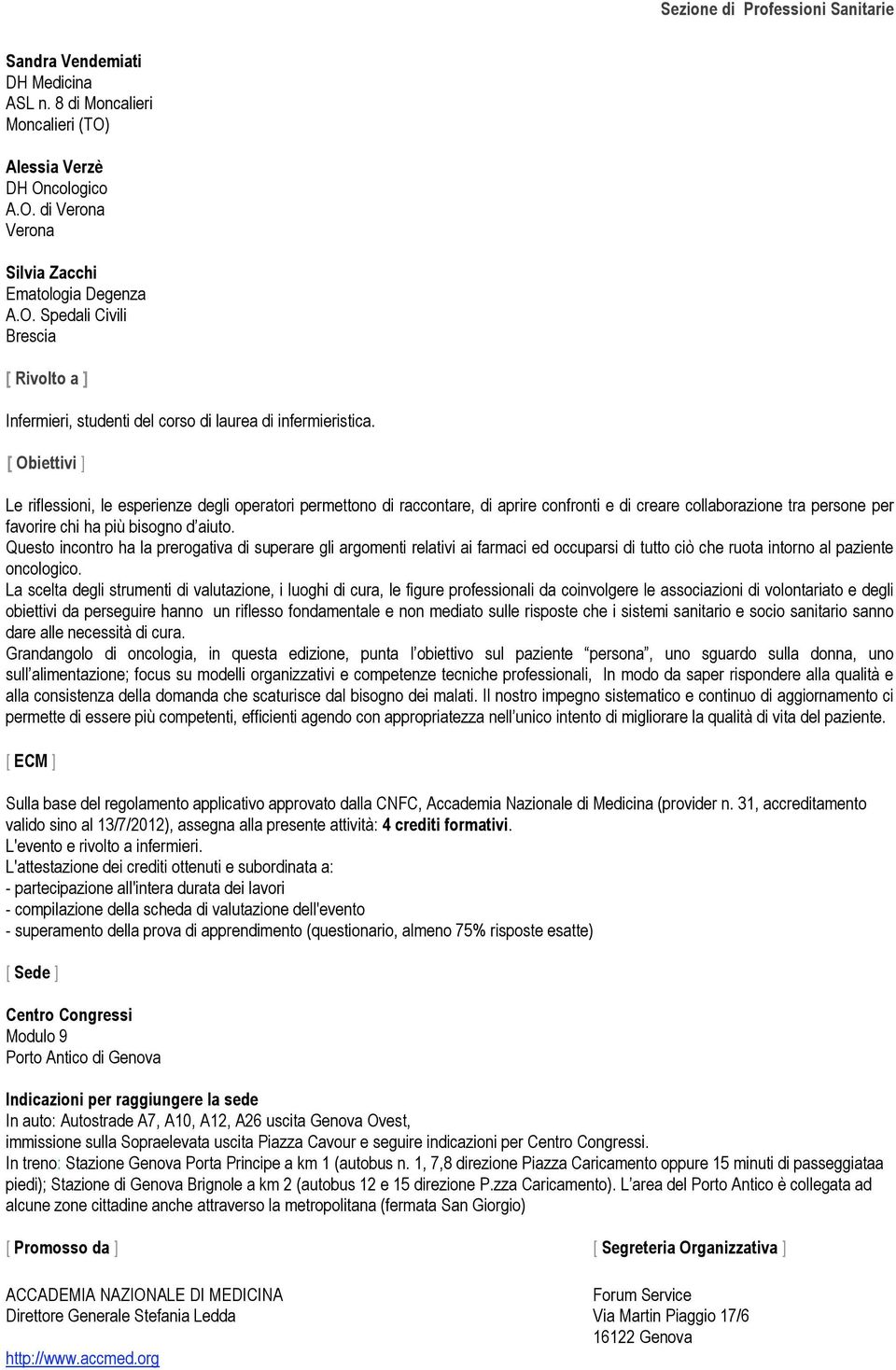 Questo incontro ha la prerogativa di superare gli argomenti relativi ai farmaci ed occuparsi di tutto ciò che ruota intorno al paziente oncologico.