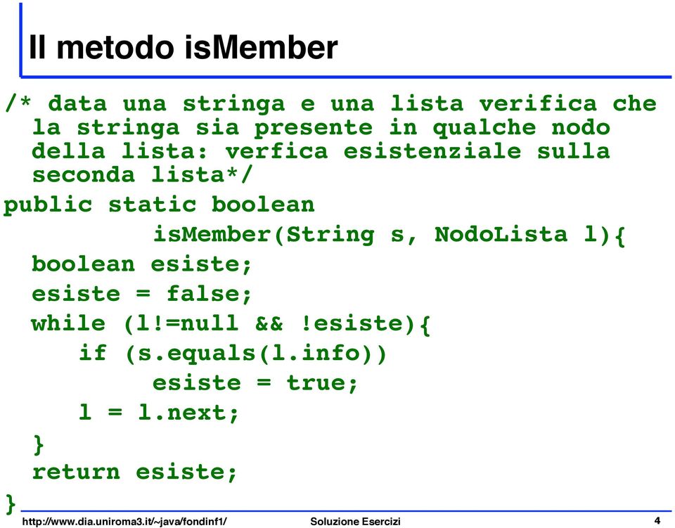 s, NodoLista l){ boolean esiste; esiste = false; while (l!=null &&!esiste){ if (s.equals(l.