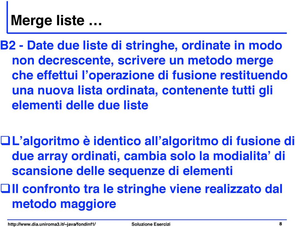 l algoritmo è identico all algoritmo di fusione di due array ordinati, cambia solo la modialita di scansione delle