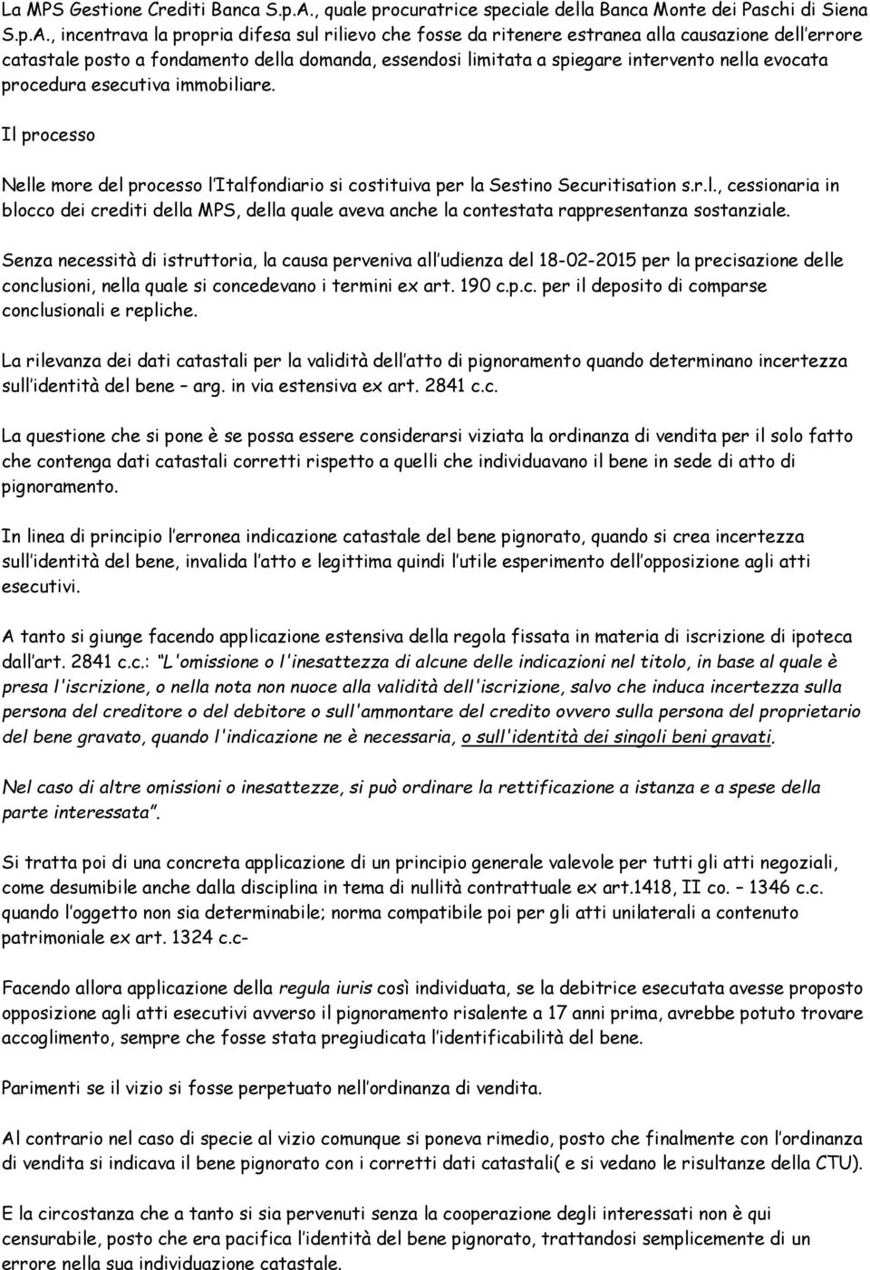 , incentrava la propria difesa sul rilievo che fosse da ritenere estranea alla causazione dell errore catastale posto a fondamento della domanda, essendosi limitata a spiegare intervento nella