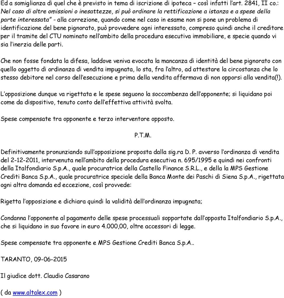 identificazione del bene pignorato, può provvedere ogni interessato, compreso quindi anche il creditore per il tramite del CTU nominato nell ambito della procedura esecutiva immobiliare, e specie