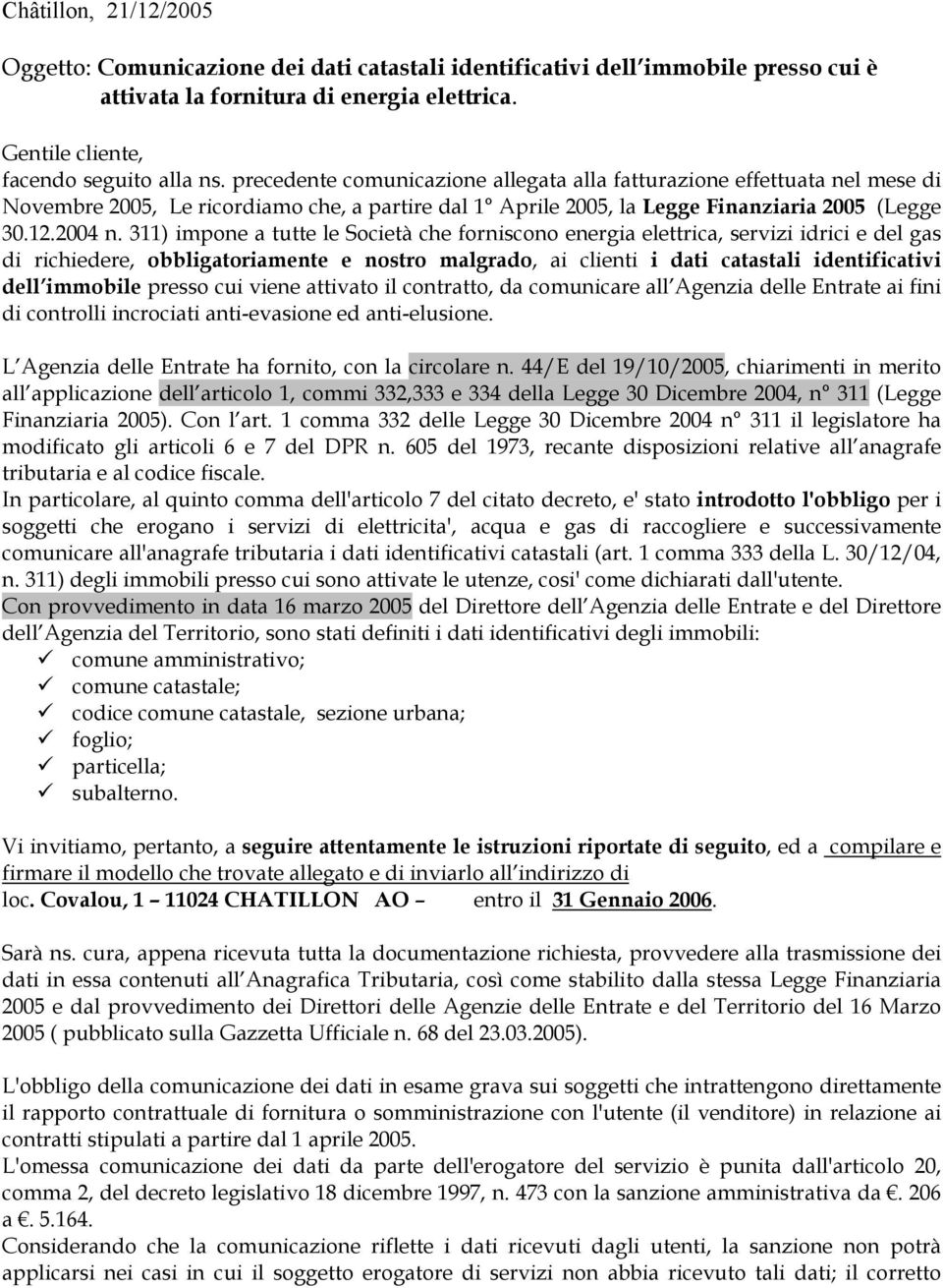 311) impone a tutte le Società che forniscono energia elettrica, servizi idrici e del gas di richiedere, obbligatoriamente e nostro malgrado, ai clienti i dati catastali identificativi dell immobile