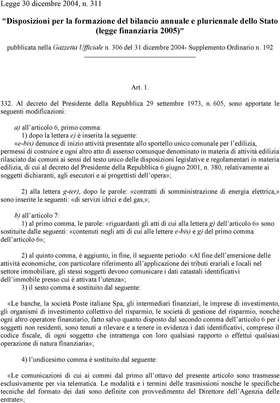 605, sono apportate le seguenti modificazioni: a) all articolo 6, primo comma: 1) dopo la lettera e) è inserita la seguente: «e-bis) denunce di inizio attività presentate allo sportello unico