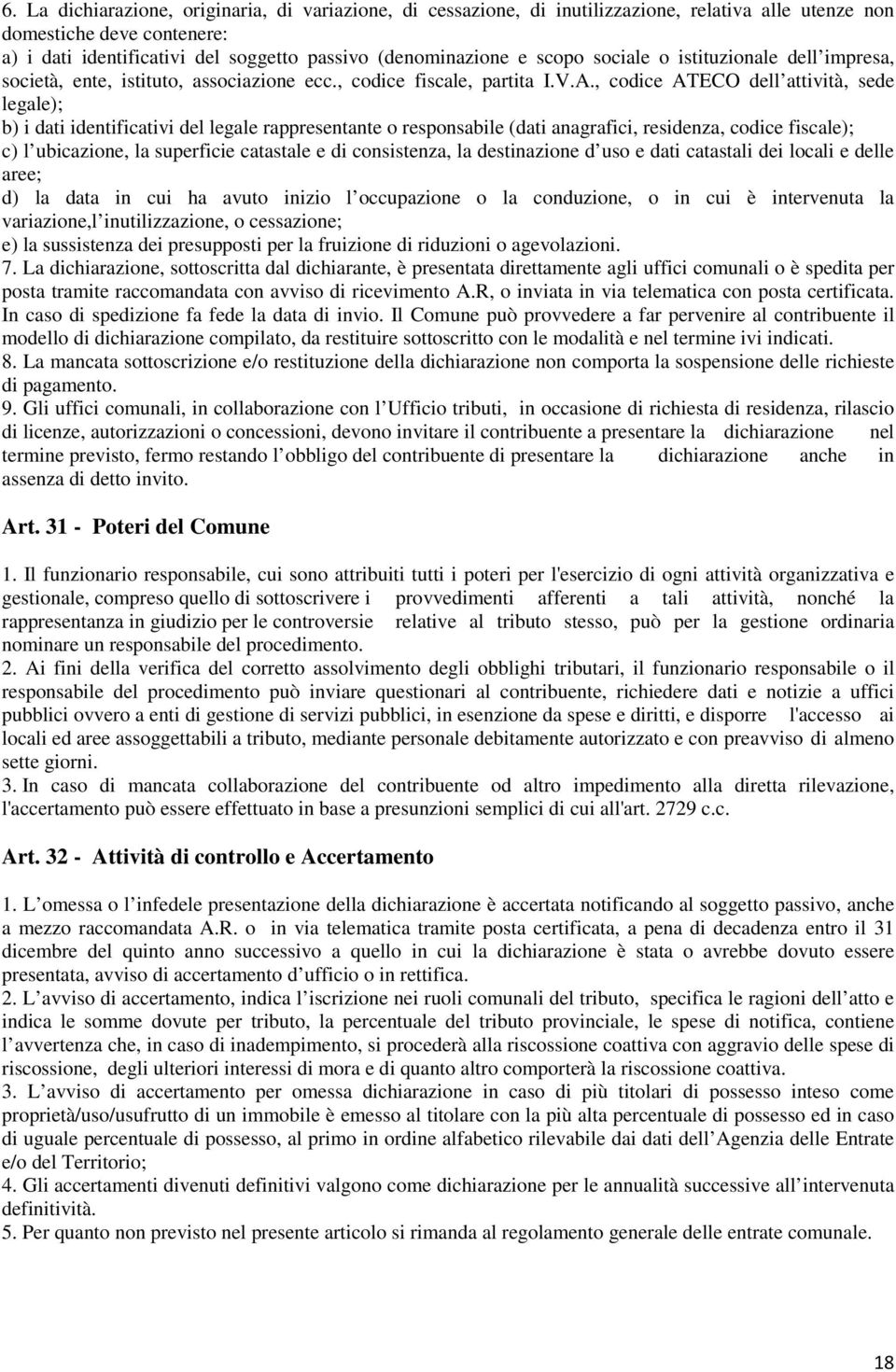 , codice ATECO dell attività, sede legale); b) i dati identificativi del legale rappresentante o responsabile (dati anagrafici, residenza, codice fiscale); c) l ubicazione, la superficie catastale e