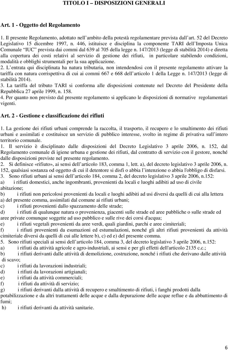 147/2013 (legge di stabilità 2014) e diretta alla copertura dei costi relativi al servizio di gestione dei rifiuti, in particolare stabilendo condizioni, modalità e obblighi strumentali per la sua