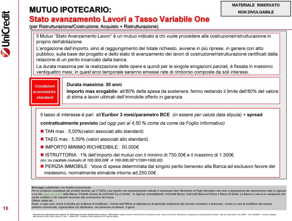 L erogazione dell importo, sino al raggiungimento del totale richiesto, avviene in più riprese, in genere con atto pubblico, sulla base del progetto e dello stato di avanzamento dei lavori di