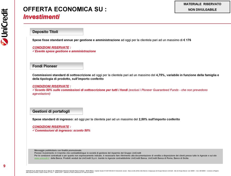 prodotto, sull importo conferito CONDIZIONI RISERVATE : Sconto 50% sulle commissioni di sottoscrizione per tutti i fondi (esclusi i Pioneer Guaranteed Funds - che non prevedono agevolazioni) Gestioni