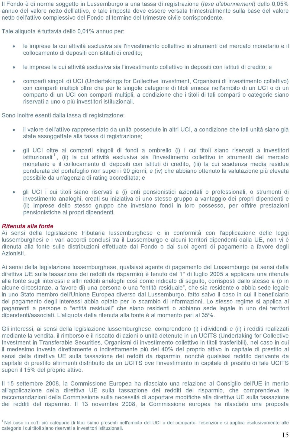 Tale aliquota è tuttavia dello 0,01% annuo per: le imprese la cui attività esclusiva sia l'investimento collettivo in strumenti del mercato monetario e il collocamento di depositi con istituti di