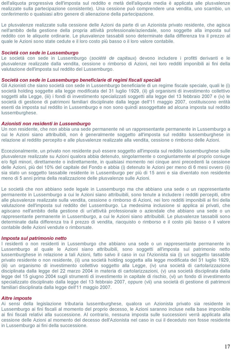 Le plusvalenze realizzate sulla cessione delle Azioni da parte di un Azionista privato residente, che agisca nell'ambito della gestione della propria attività professionale/aziendale, sono soggette