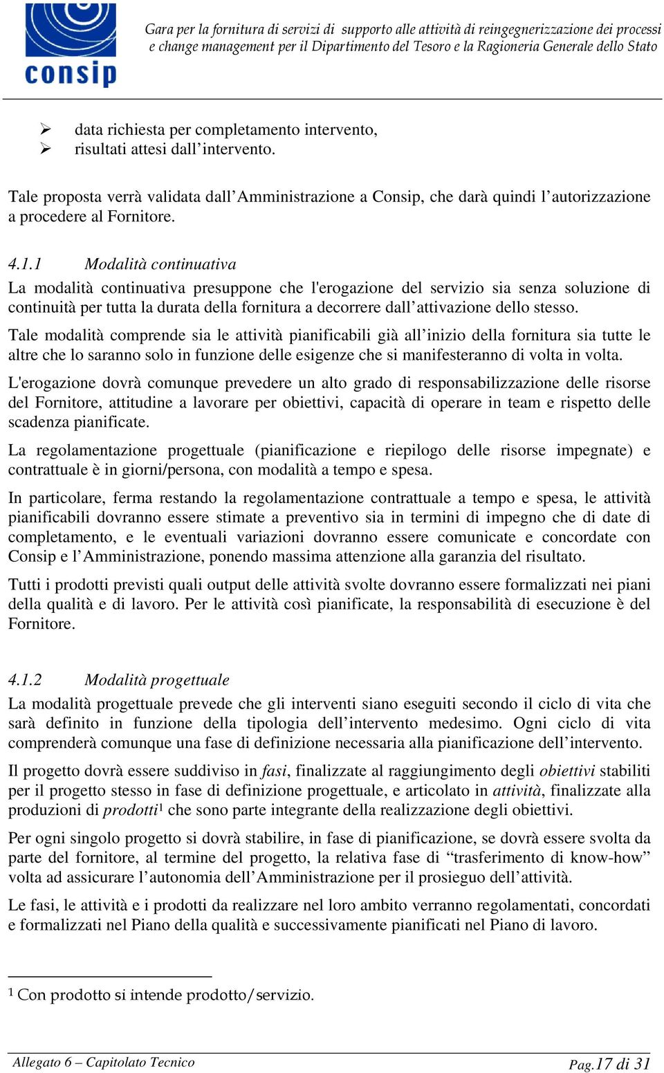 stesso. Tale modalità comprende sia le attività pianificabili già all inizio della fornitura sia tutte le altre che lo saranno solo in funzione delle esigenze che si manifesteranno di volta in volta.