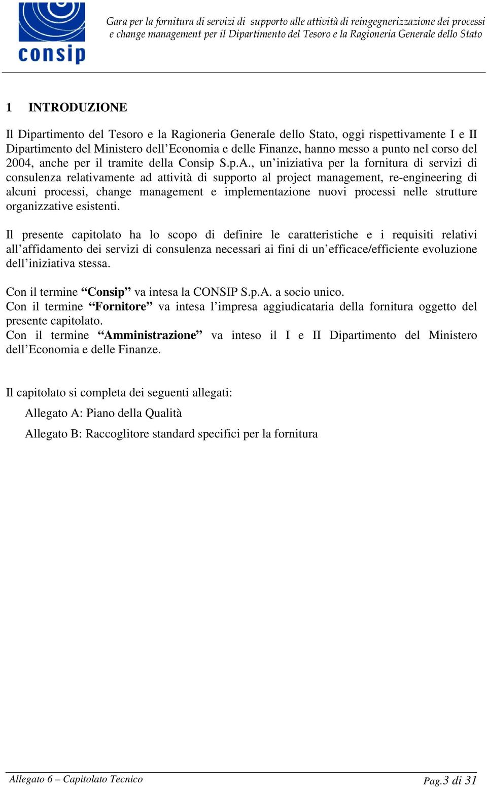 , un iniziativa per la fornitura di servizi di consulenza relativamente ad attività di supporto al project management, re-engineering di alcuni processi, change management e implementazione nuovi