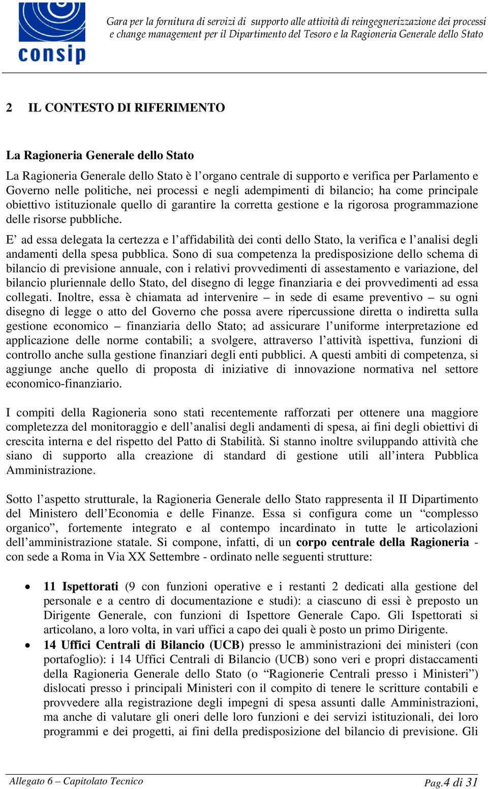 E ad essa delegata la certezza e l affidabilità dei conti dello Stato, la verifica e l analisi degli andamenti della spesa pubblica.