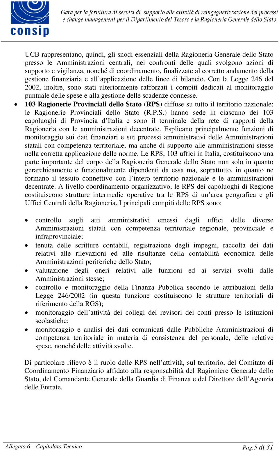 Con la Legge 246 del 2002, inoltre, sono stati ulteriormente rafforzati i compiti dedicati al monitoraggio puntuale delle spese e alla gestione delle scadenze connesse.