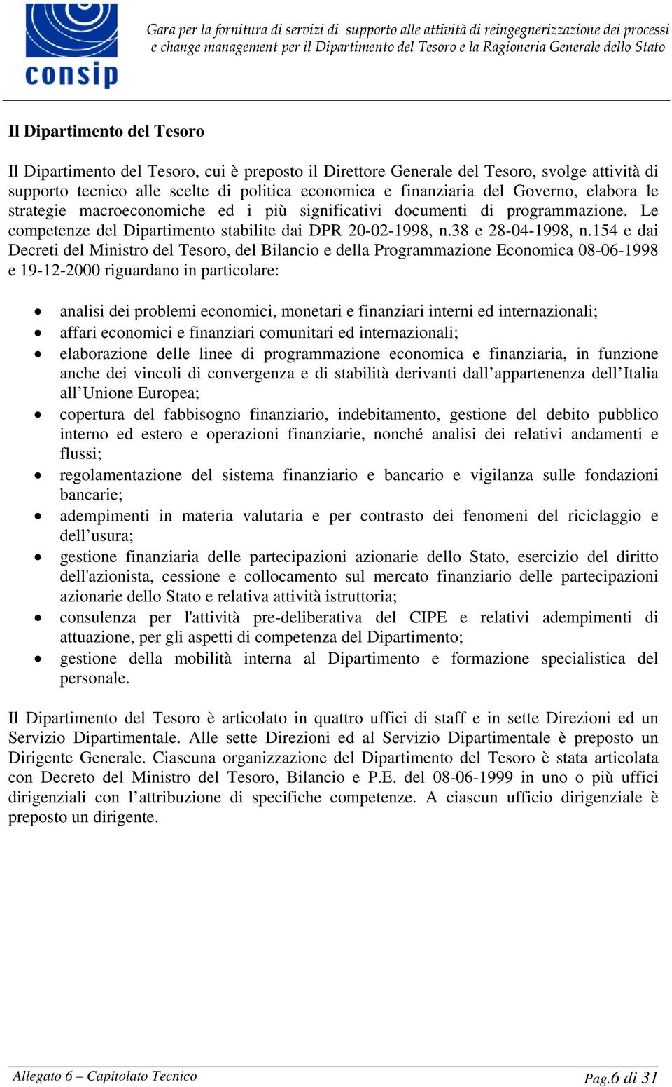 154 e dai Decreti del Ministro del Tesoro, del Bilancio e della Programmazione Economica 08-06-1998 e 19-12-2000 riguardano in particolare: analisi dei problemi economici, monetari e finanziari