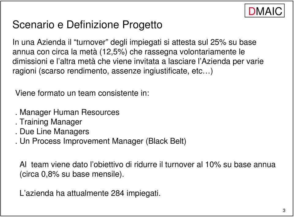 ingiustificate, etc ) Viene formato un team consistente in:. Manager Human Resources. Training Manager. Due Line Managers.