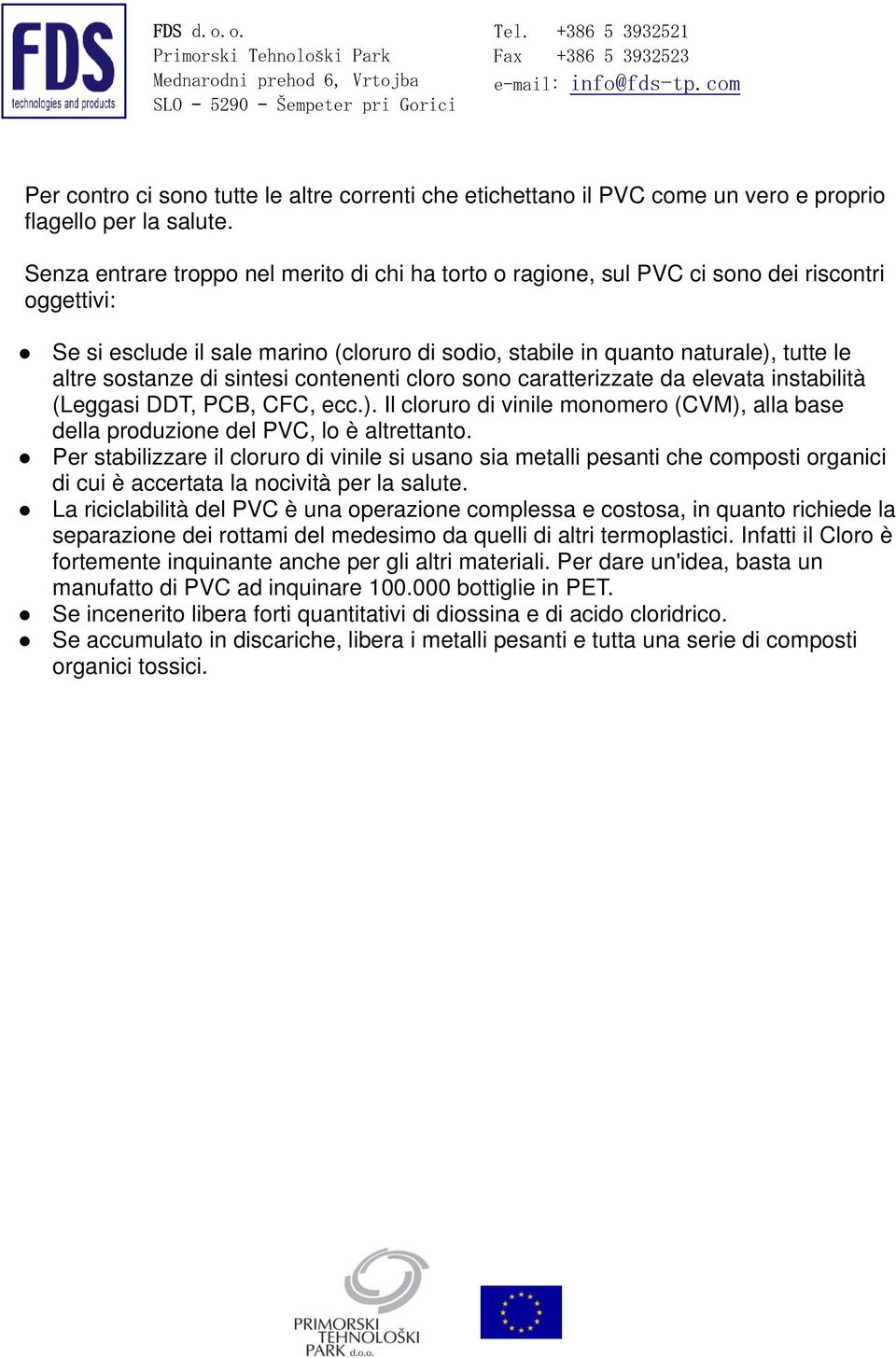 sostanze di sintesi contenenti cloro sono caratterizzate da elevata instabilità (Leggasi DDT, PCB, CFC, ecc.).