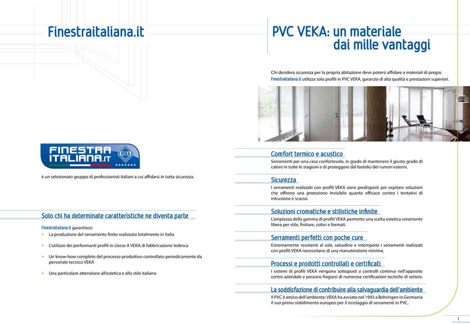 Comfort termico e acustico Serramenti per una casa confortevole, in grado di mantenere il giusto grado di calore in tutte le stagioni e di proteggere dal fastidio dei rumori esterni.