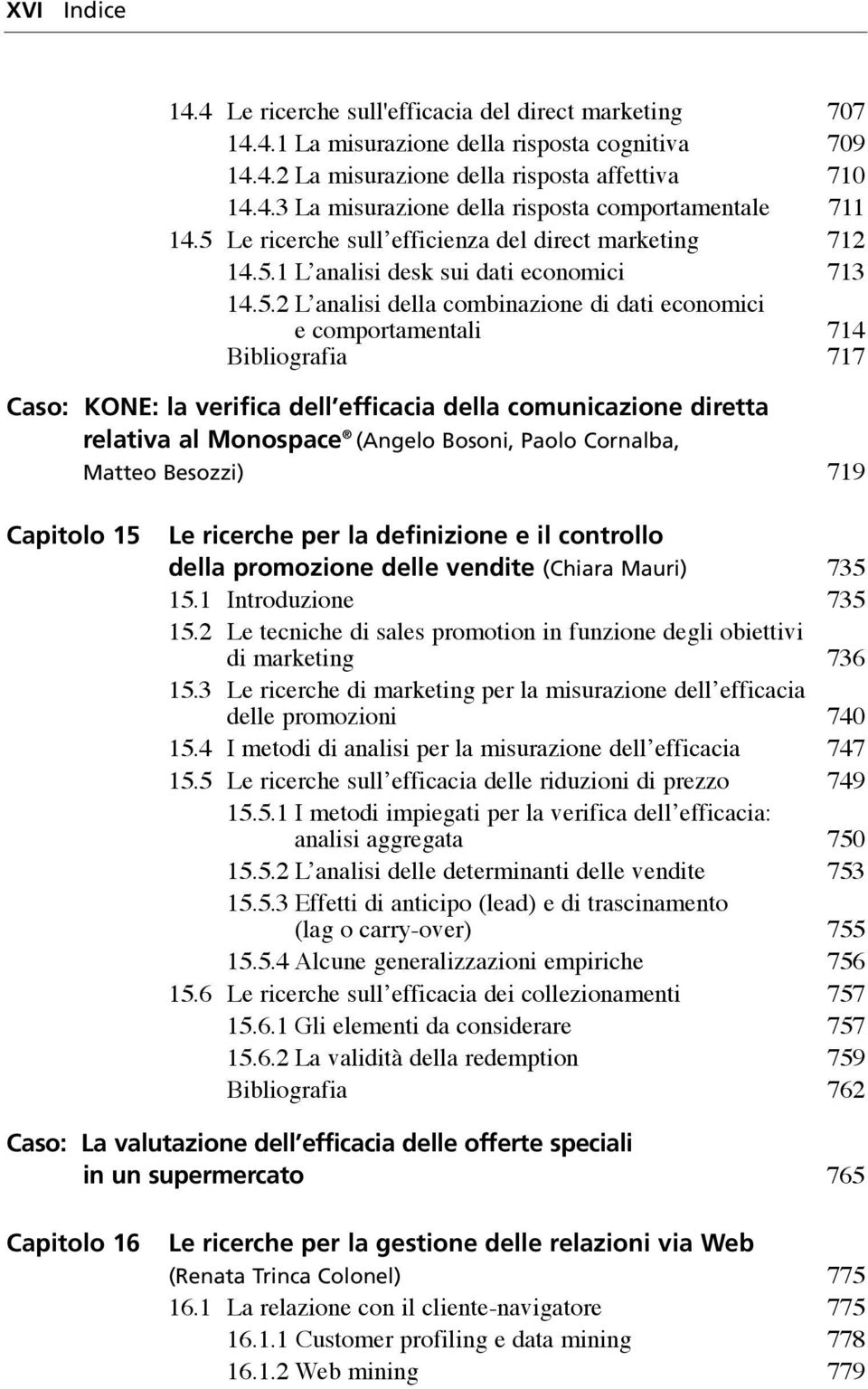 KONE: la verifica dell efficacia della comunicazione diretta relativa al Monospace (Angelo Bosoni, Paolo Cornalba, Matteo Besozzi) 719 Capitolo 15 Le ricerche per la definizione e il controllo della