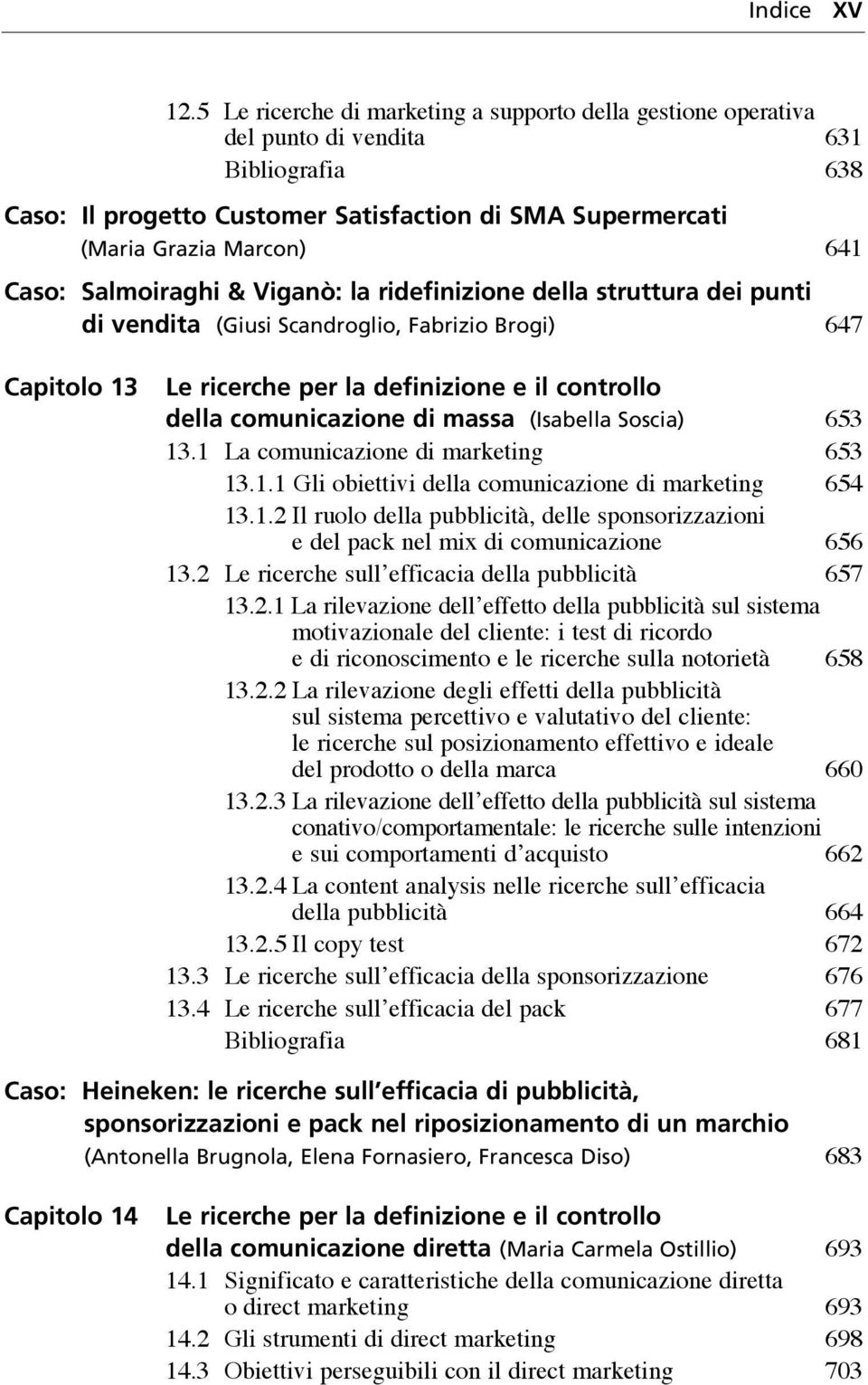 Salmoiraghi & Viganò: la ridefinizione della struttura dei punti di vendita (Giusi Scandroglio, Fabrizio Brogi) 647 Capitolo 13 Le ricerche per la definizione e il controllo della comunicazione di