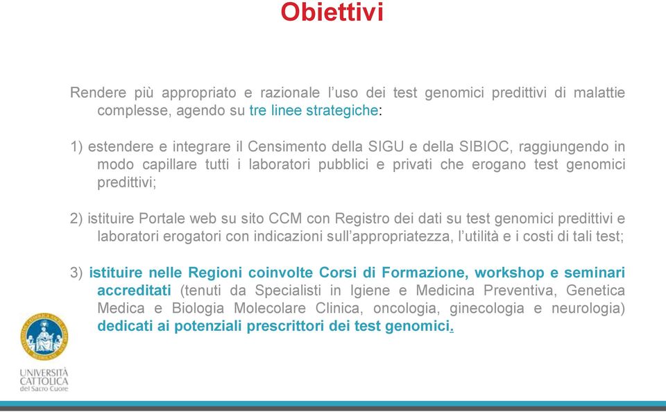 genomici predittivi e laboratori erogatori con indicazioni sull appropriatezza, l utilità e i costi di tali test; 3) istituire nelle Regioni coinvolte Corsi di Formazione, workshop e seminari