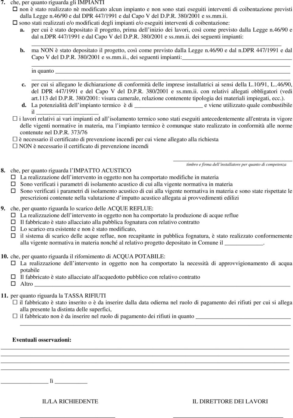 per cui è stato depositato il progetto, prima dell inizio dei lavori, così come previsto dalla Legge n.46/90 e dal n.dpr 447/1991 e dal Capo V del D.P.R. 380/2001 e ss.mm.ii. dei seguenti impianti: b.