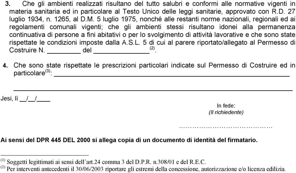 5 luglio 1975, nonché alle restanti norme nazionali, regionali ed ai regolamenti comunali vigenti; che gli ambienti stessi risultano idonei alla permanenza continuativa di persone a fini abitativi o