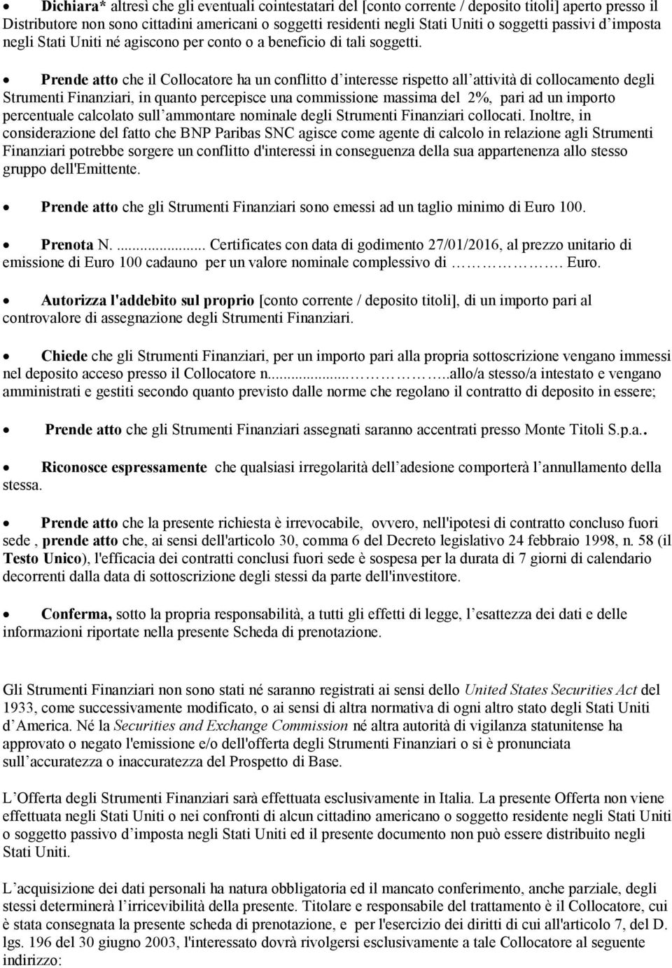 Prende atto che il Collocatore ha un conflitto d interesse rispetto all attività di collocamento degli Strumenti Finanziari, in quanto percepisce una commissione massima del 2%, pari ad un importo